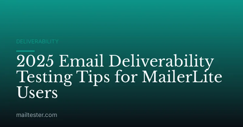 2025 Email Deliverability Testing Tips for MailerLite Users