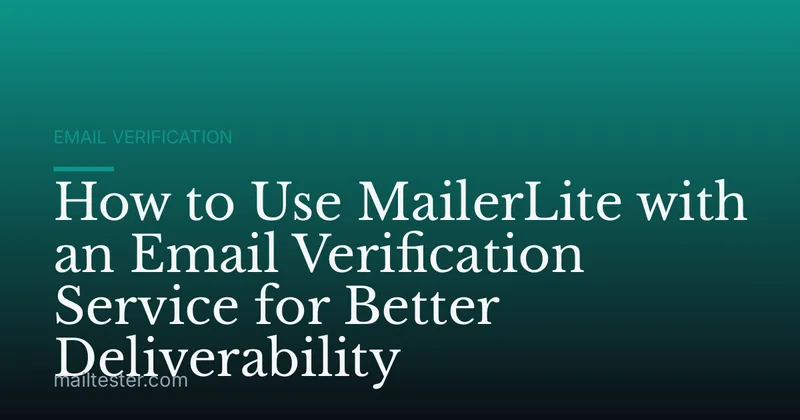 How to Use MailerLite with an Email Verification Service for Better Deliverability