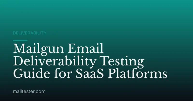 Mailgun Email Deliverability Testing Guide for SaaS Platforms