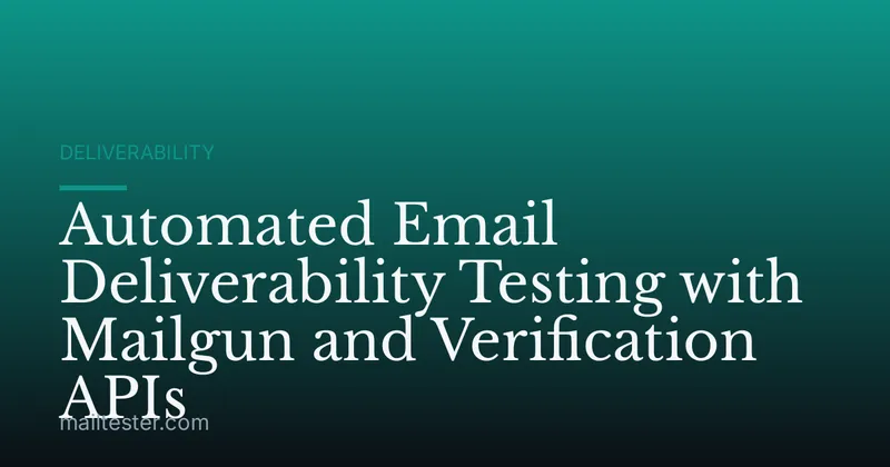Automated Email Deliverability Testing with Mailgun and Verification APIs