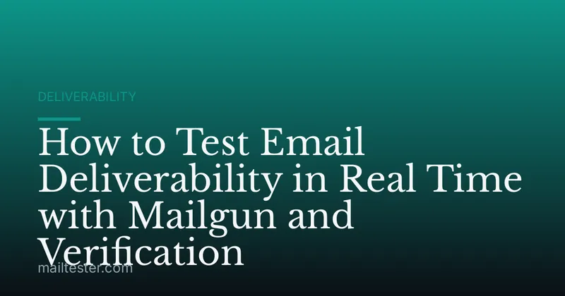 How to Test Email Deliverability in Real Time with Mailgun and Verification