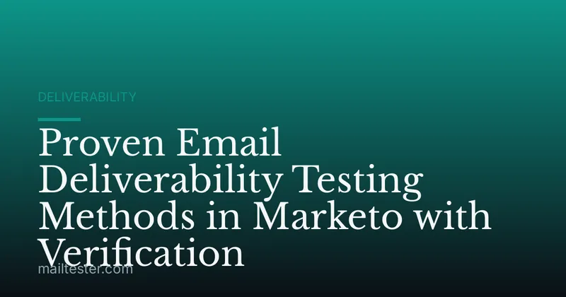 Proven Email Deliverability Testing Methods in Marketo with Verification