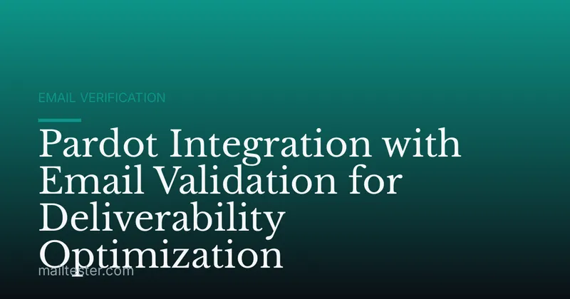 Pardot Integration with Email Validation for Deliverability Optimization