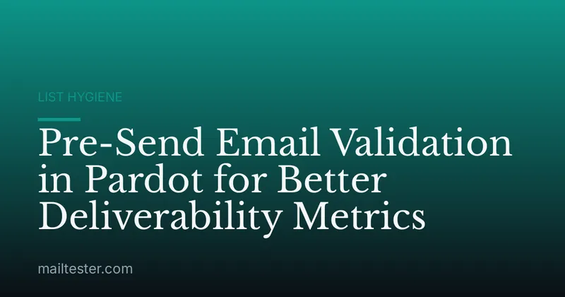 Pre-Send Email Validation in Pardot for Better Deliverability Metrics