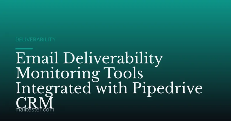 Email Deliverability Monitoring Tools Integrated with Pipedrive CRM