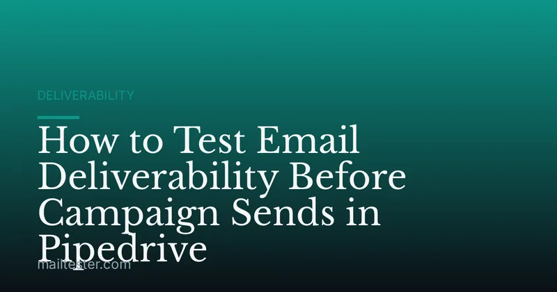 How to Test Email Deliverability Before Campaign Sends in Pipedrive