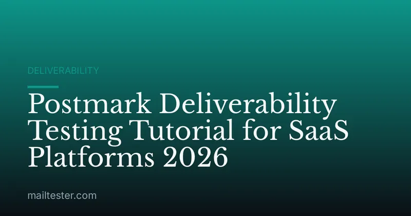 Postmark Deliverability Testing Tutorial for SaaS Platforms 2026