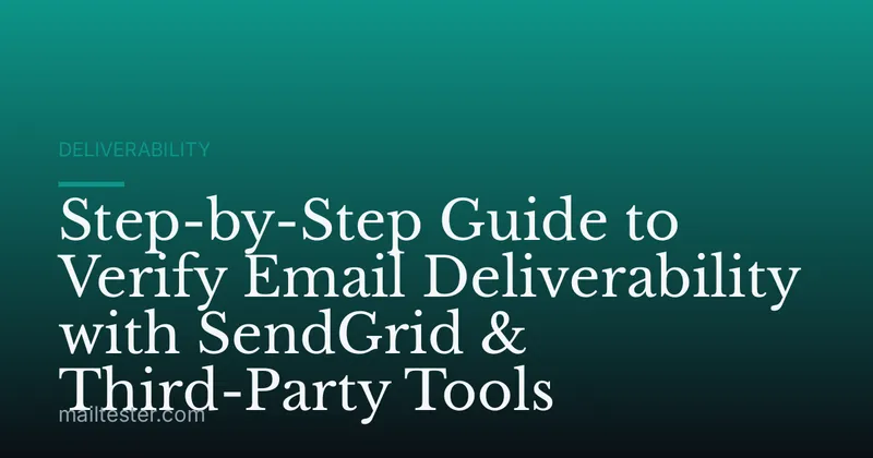Step-by-Step Guide to Verify Email Deliverability with SendGrid & Third-Party Tools