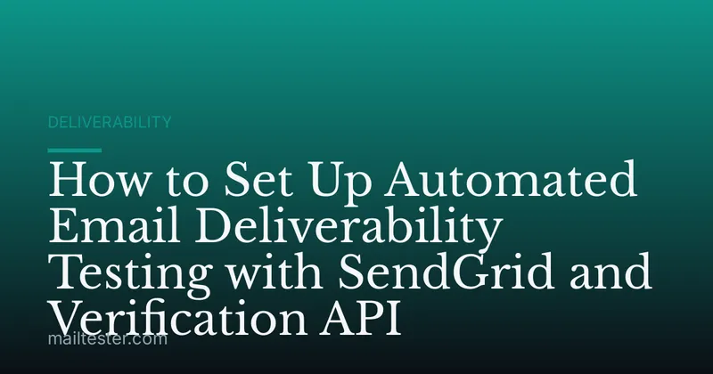How to Set Up Automated Email Deliverability Testing with SendGrid and Verification API