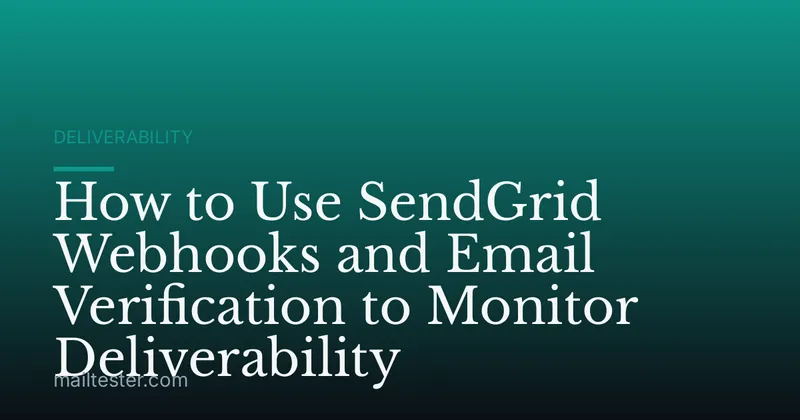 How to Use SendGrid Webhooks and Email Verification to Monitor Deliverability