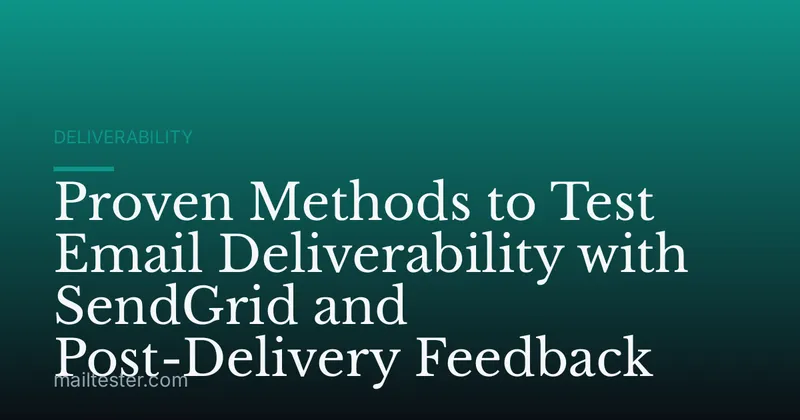 Proven Methods to Test Email Deliverability with SendGrid and Post-Delivery Feedback