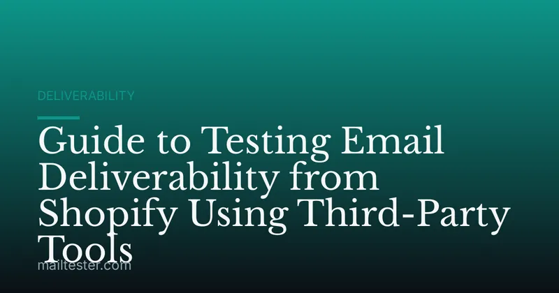 Guide to Testing Email Deliverability from Shopify Using Third-Party Tools