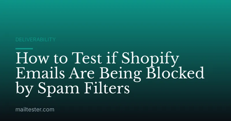 How to Test if Shopify Emails Are Being Blocked by Spam Filters