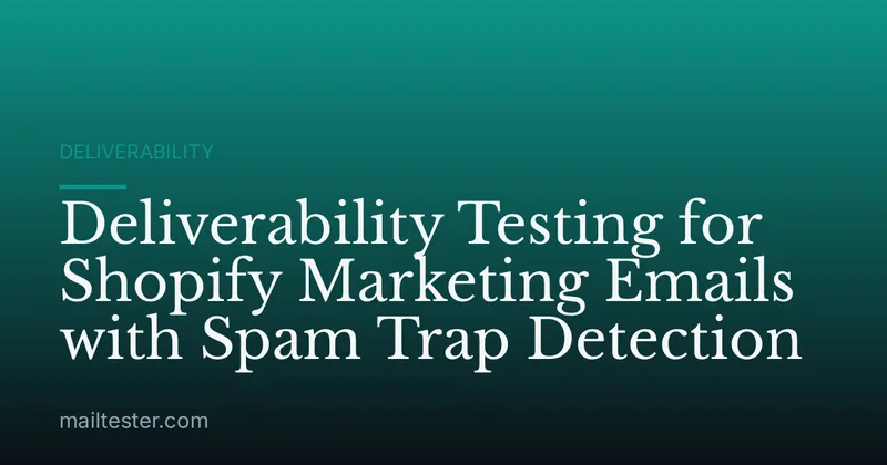 Deliverability Testing for Shopify Marketing Emails with Spam Trap Detection