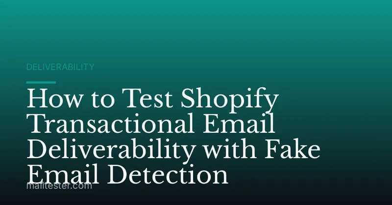 How to Test Shopify Transactional Email Deliverability with Fake Email Detection
