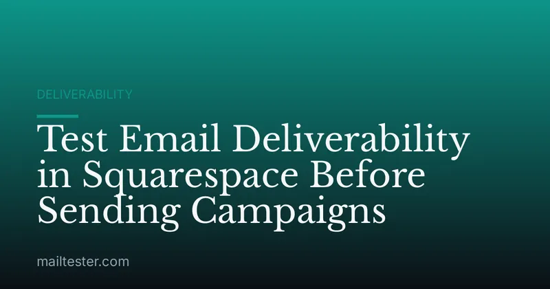 Test Email Deliverability in Squarespace Before Sending Campaigns