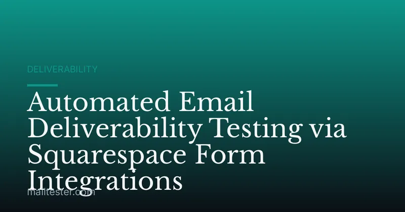 Automated Email Deliverability Testing via Squarespace Form Integrations