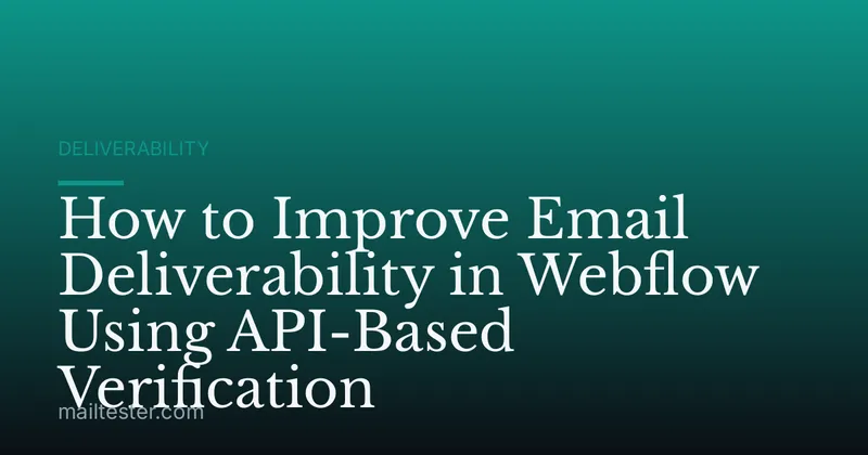 How to Improve Email Deliverability in Webflow Using API-Based Verification