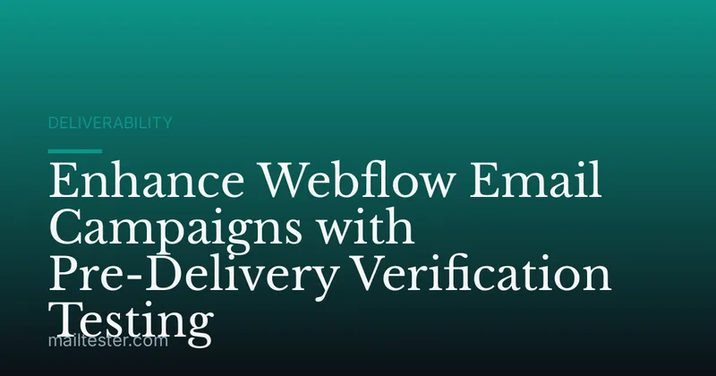 Enhance Webflow Email Campaigns with Pre-Delivery Verification Testing