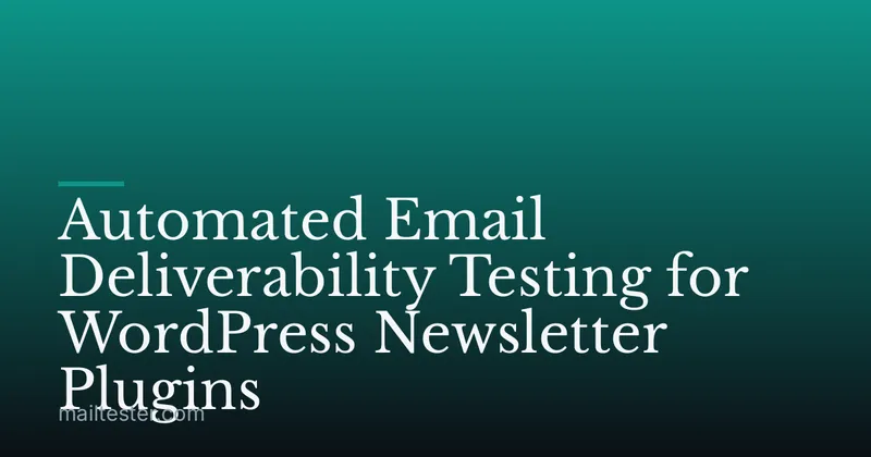 Automated Email Deliverability Testing for WordPress Newsletter Plugins