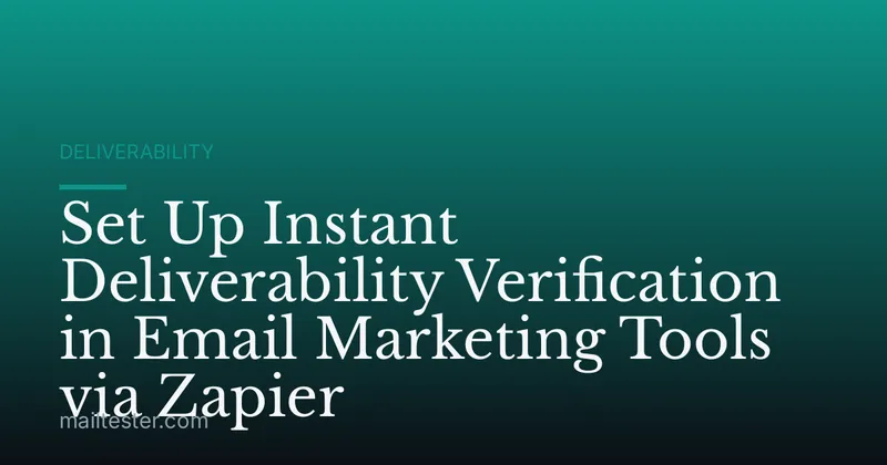 Set Up Instant Deliverability Verification in Email Marketing Tools via Zapier