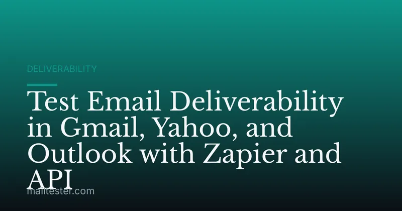 Test Email Deliverability in Gmail, Yahoo, and Outlook with Zapier and API