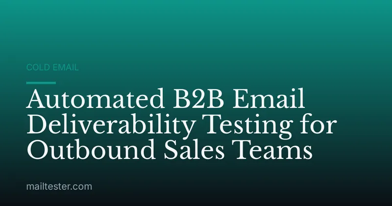 Automated B2B Email Deliverability Testing for Outbound Sales Teams