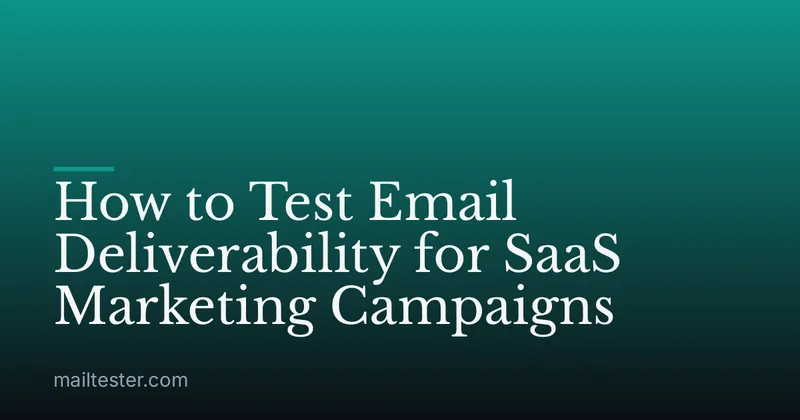 How to Test Email Deliverability for SaaS Marketing Campaigns