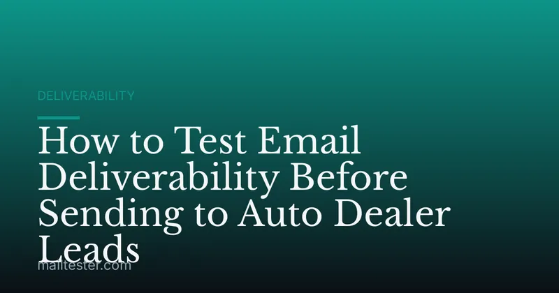 How to Test Email Deliverability Before Sending to Auto Dealer Leads