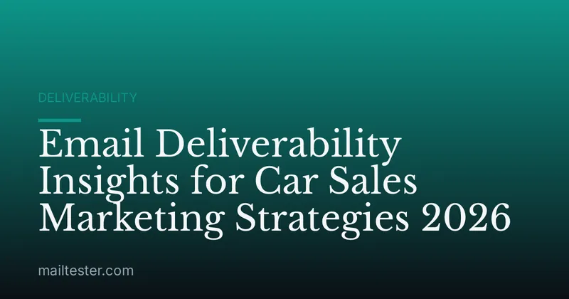 Email Deliverability Insights for Car Sales Marketing Strategies 2026