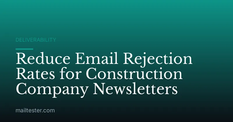 Reduce Email Rejection Rates for Construction Company Newsletters