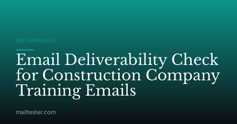 Email Deliverability Check for Construction Company Training Emails