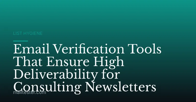 Email Verification Tools That Ensure High Deliverability for Consulting Newsletters