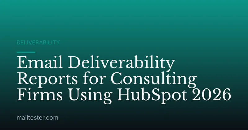 Email Deliverability Reports for Consulting Firms Using HubSpot 2026