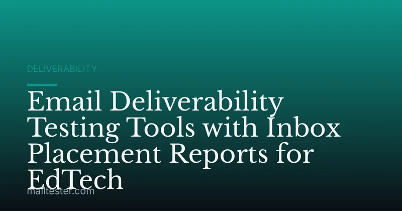 Email Deliverability Testing Tools with Inbox Placement Reports for EdTech