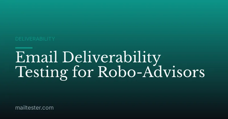 Email Deliverability Testing for Robo-Advisors