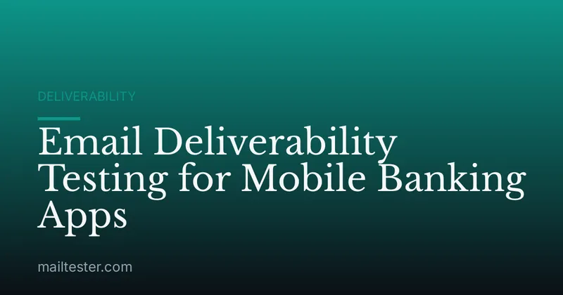 Email Deliverability Testing for Mobile Banking Apps