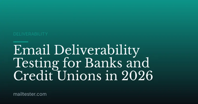 Email Deliverability Testing for Banks and Credit Unions in 2026