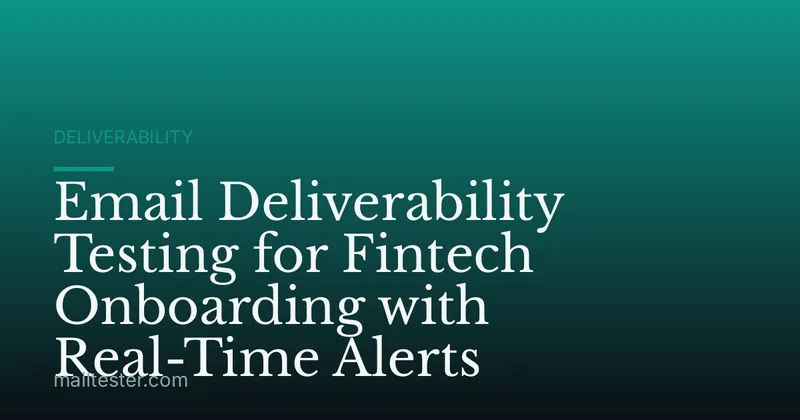 Email Deliverability Testing for Fintech Onboarding with Real-Time Alerts