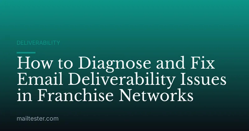 How to Diagnose and Fix Email Deliverability Issues in Franchise Networks