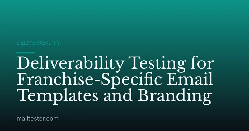 Deliverability Testing for Franchise-Specific Email Templates and Branding