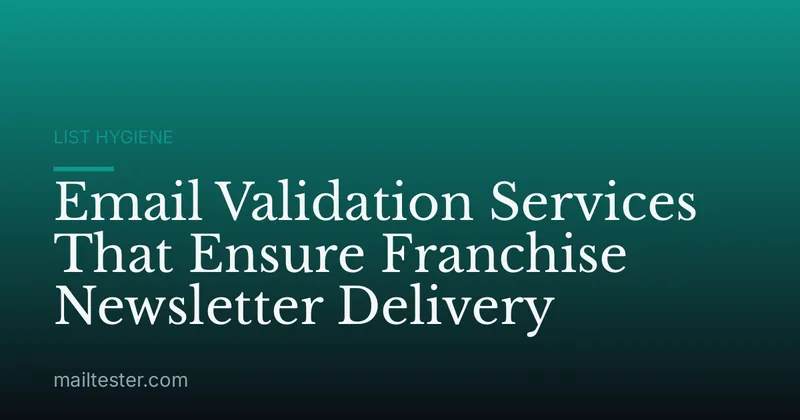 Email Validation Services That Ensure Franchise Newsletter Delivery