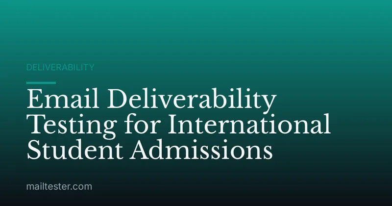 Email Deliverability Testing for International Student Admissions
