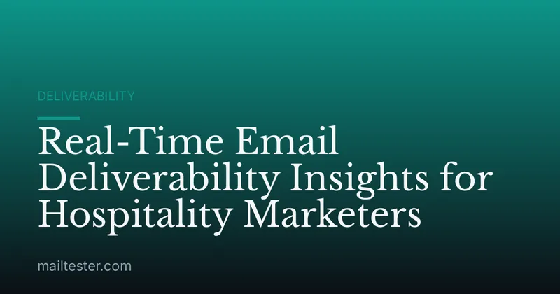 Real-Time Email Deliverability Insights for Hospitality Marketers