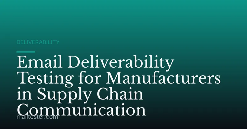 Email Deliverability Testing for Manufacturers in Supply Chain Communication