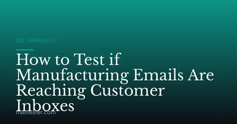 How to Test if Manufacturing Emails Are Reaching Customer Inboxes