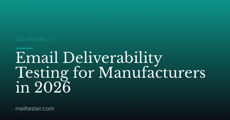 Email Deliverability Testing for Manufacturers in 2026
