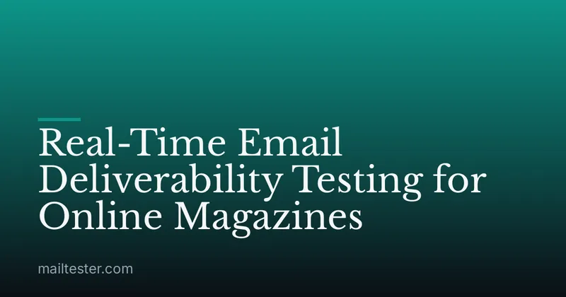 Real-Time Email Deliverability Testing for Online Magazines