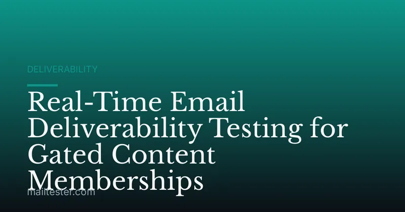 Real-Time Email Deliverability Testing for Gated Content Memberships