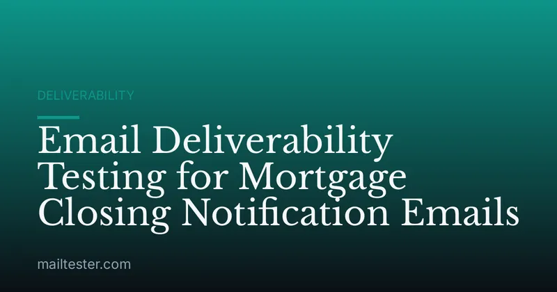 Email Deliverability Testing for Mortgage Closing Notification Emails